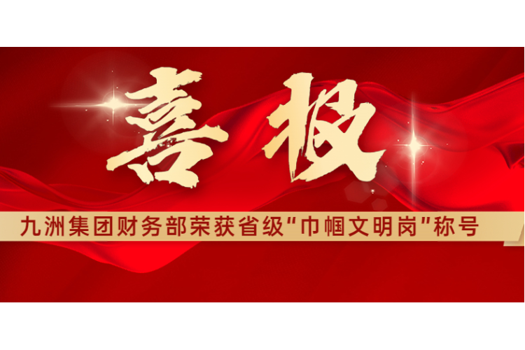 喜报 | 热烈祝贺九洲集团财务部荣获黑龙江省“巾帼文明岗”称号